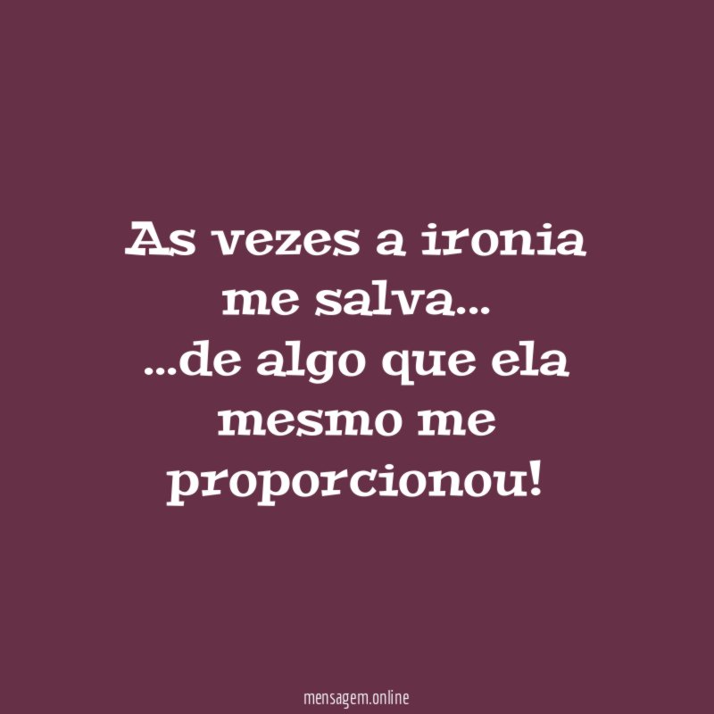 As vezes a ironia me salva