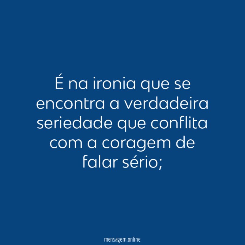É na ironia que se encontra a verdadeira