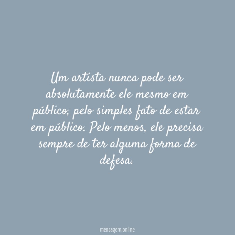 Um artista nunca pode ser absolutamente ele mesmo em público