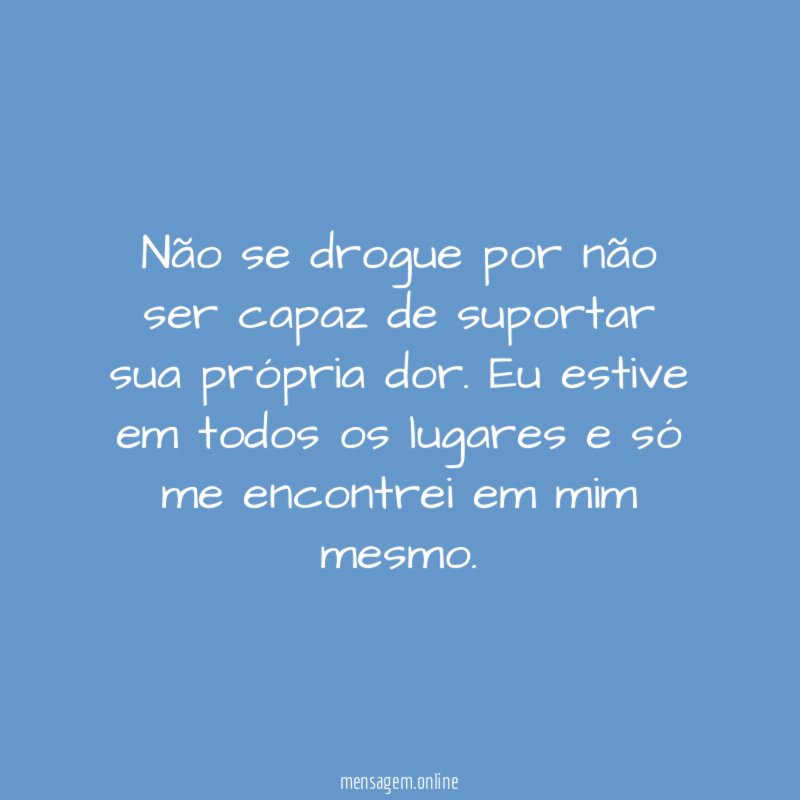 Não se drogue por não ser capaz de
