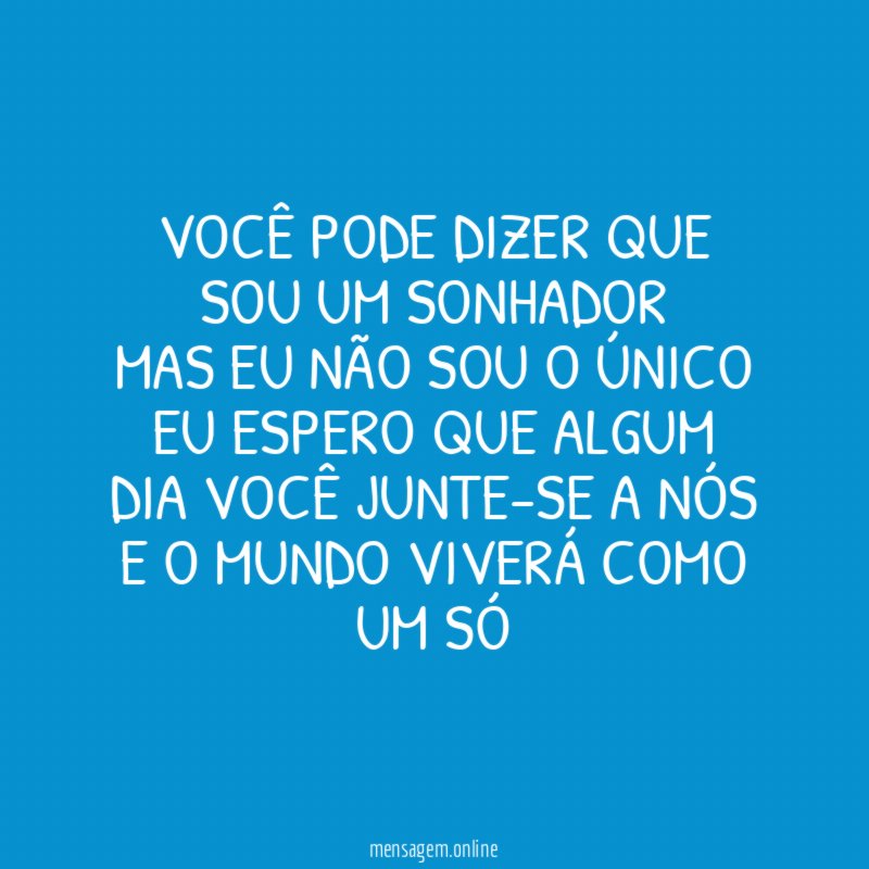 Você pode dizer que sou um sonhador Mas eu