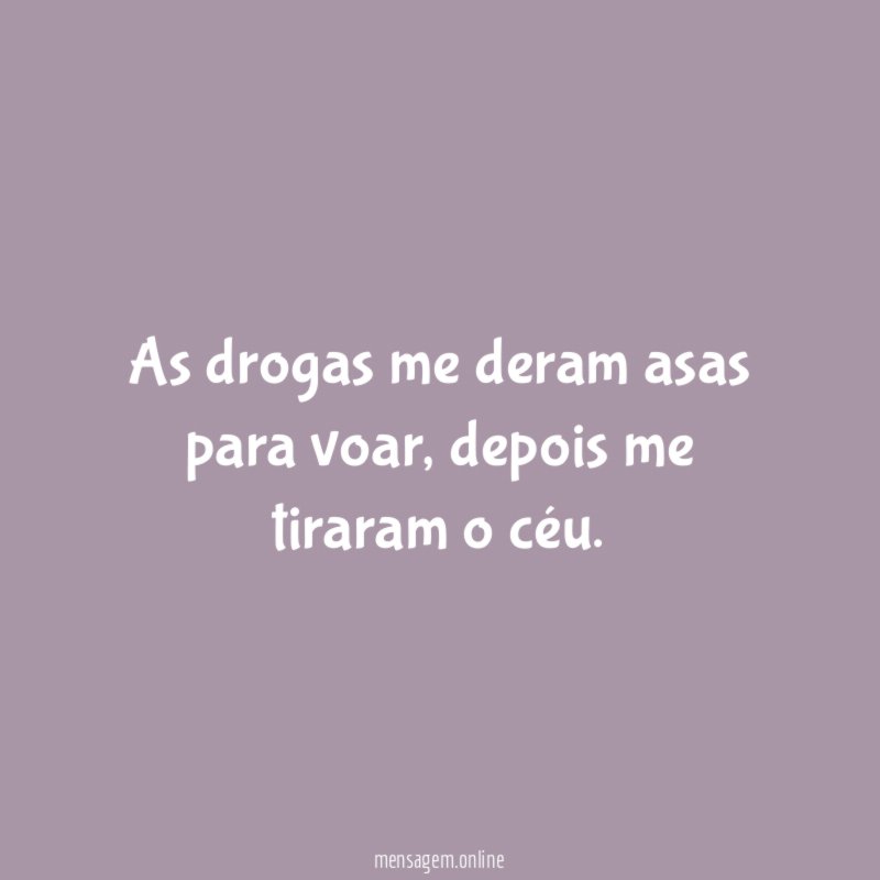 As drogas me deram asas para voar