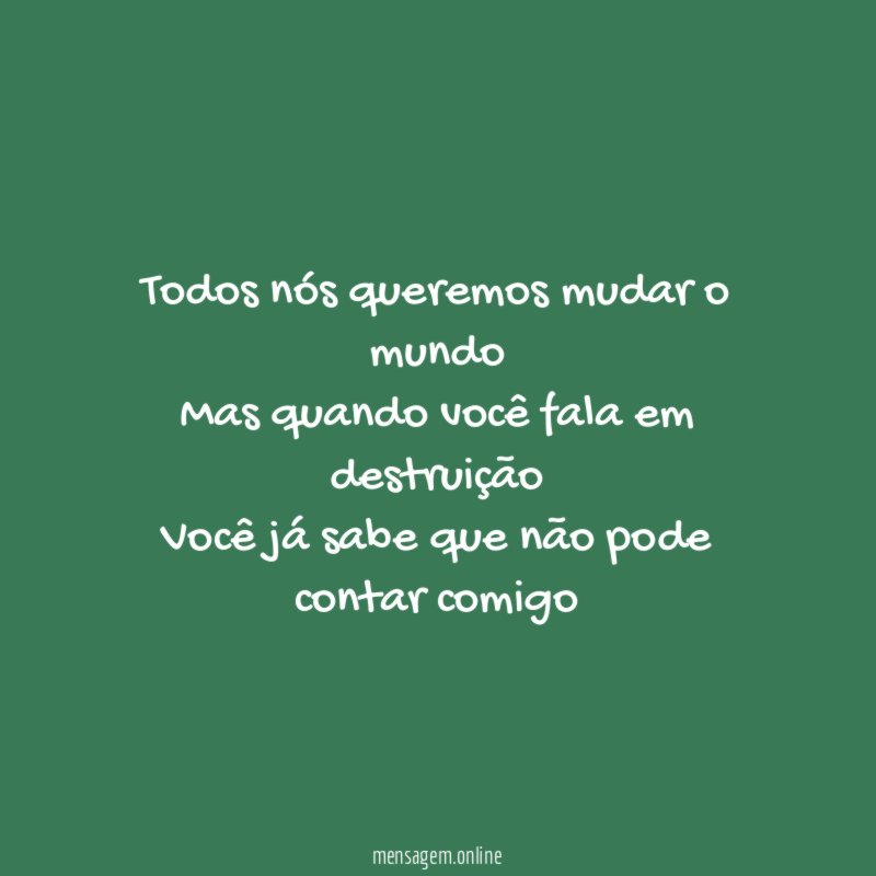 Todos nós queremos mudar o mundo Mas quando você