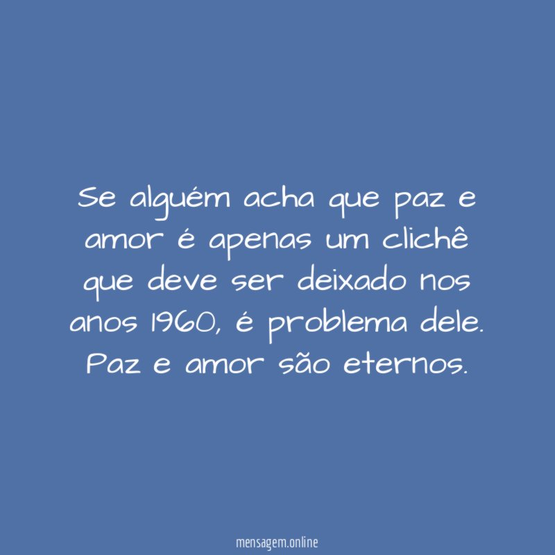 Se alguém acha que paz e amor é