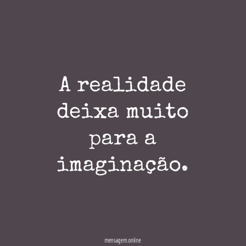 A realidade deixa muito para a imaginação