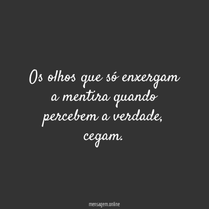 Os olhos que só enxergam a mentira quando percebem a verdade