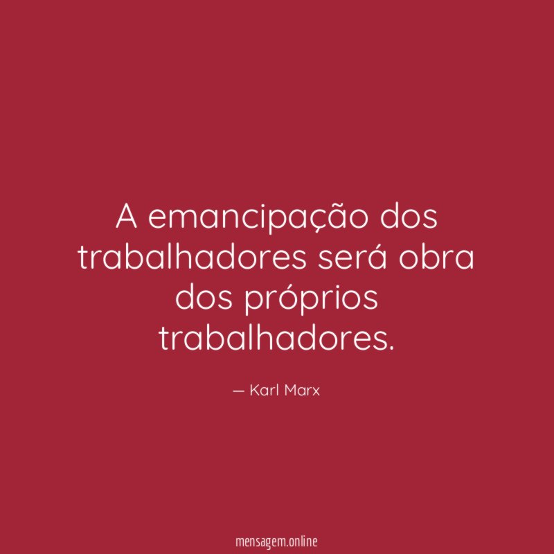 A emancipação dos trabalhadores será obra dos próprios trabalhadores