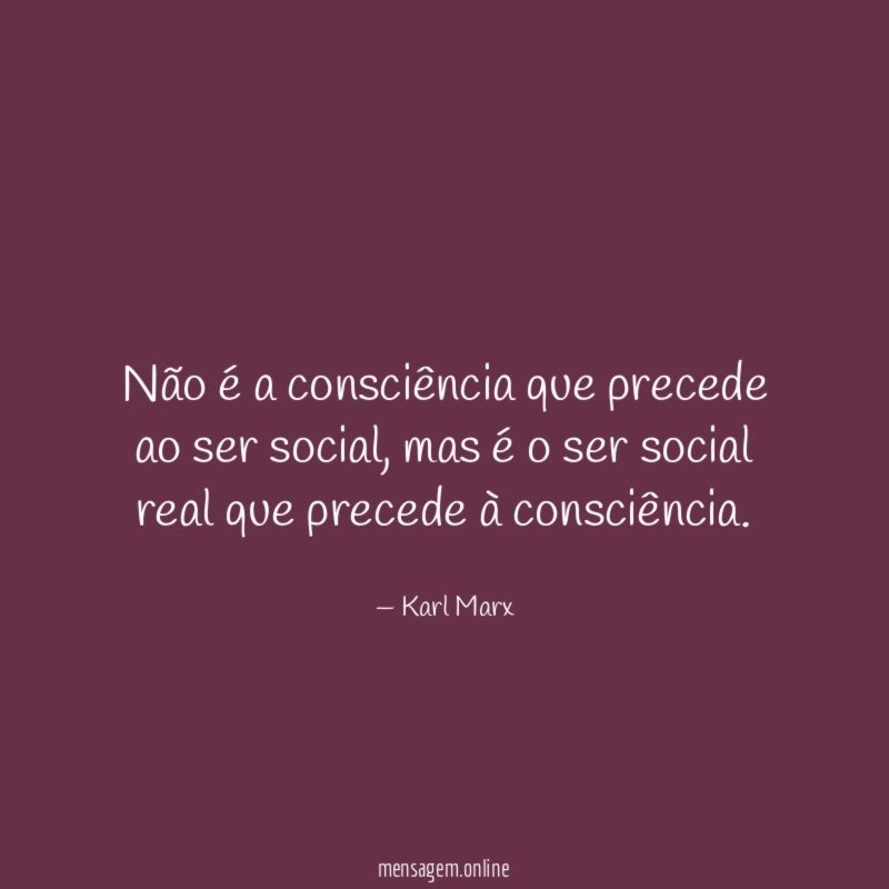 Não é a consciência que precede ao ser social