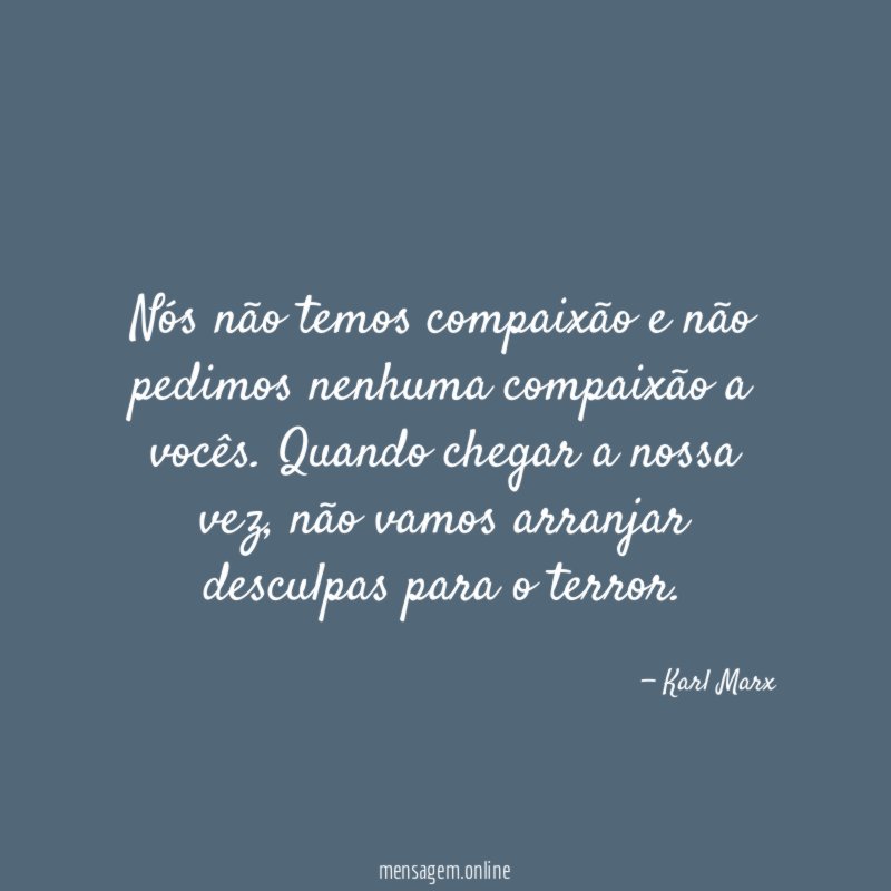 Nós não temos compaixão e não pedimos nenhuma