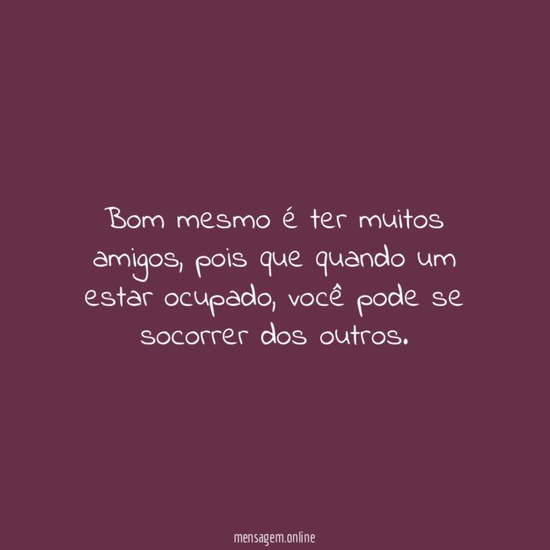 Bom mesmo é ter muitos amigos