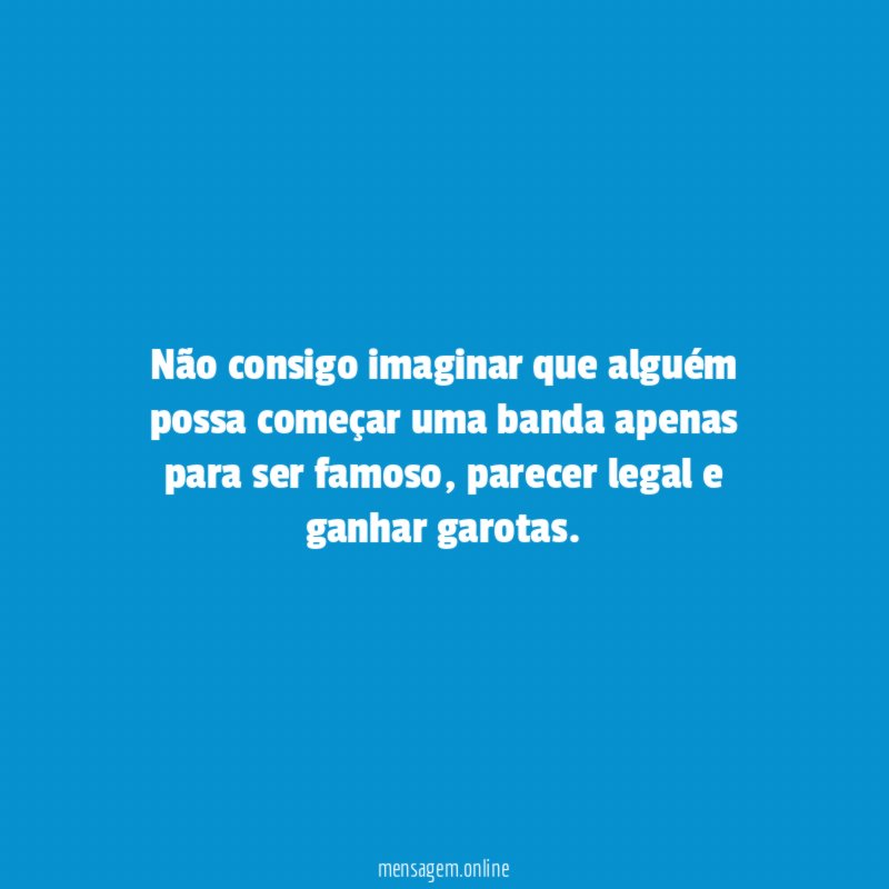 Não consigo imaginar que alguém possa começar uma
