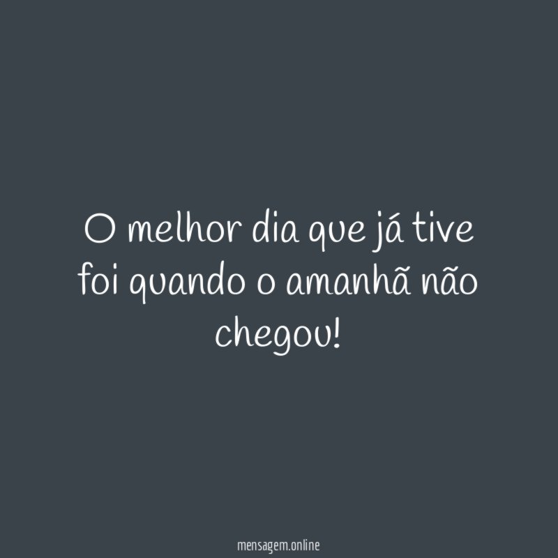 O melhor dia que já tive foi quando