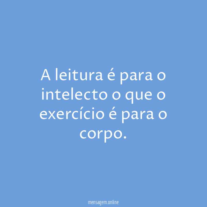A leitura é para o intelecto o que