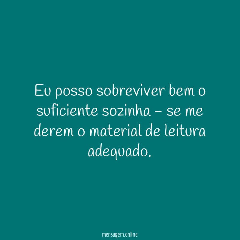 Eu posso sobreviver bem o suficiente sozinha -