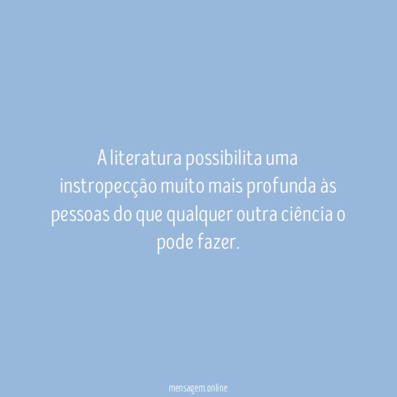 A literatura possibilita uma instropecção muito mais profunda