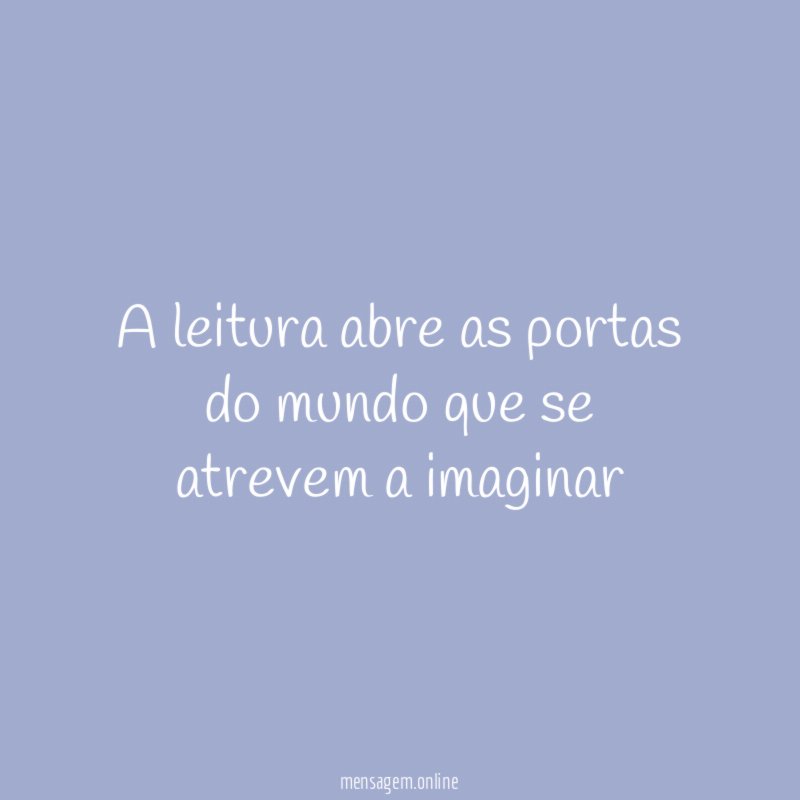 A leitura abre as portas do mundo que se atrevem a imaginar”