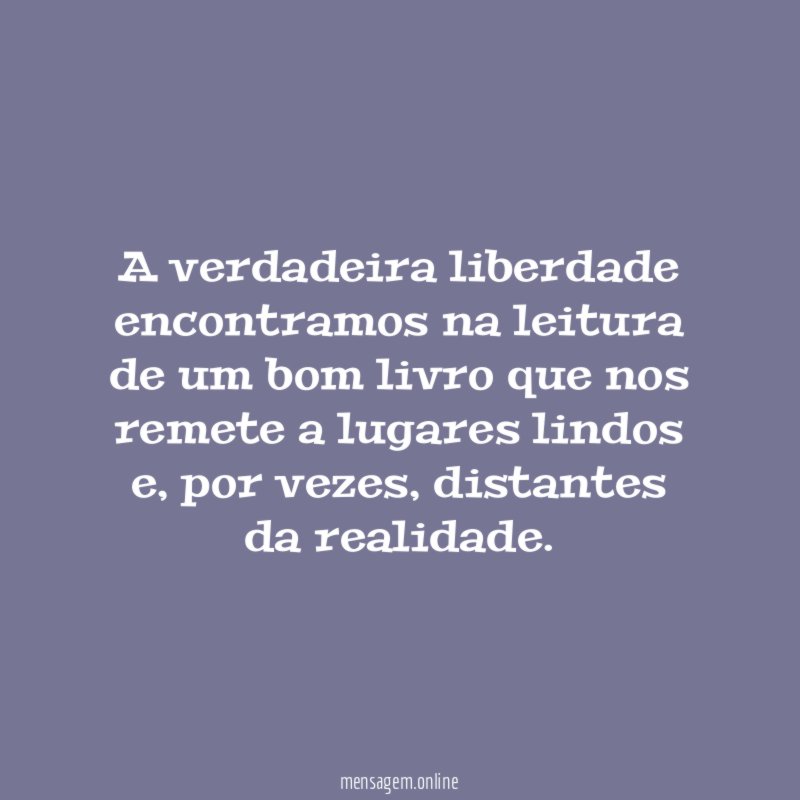 A verdadeira liberdade encontramos na leitura de um