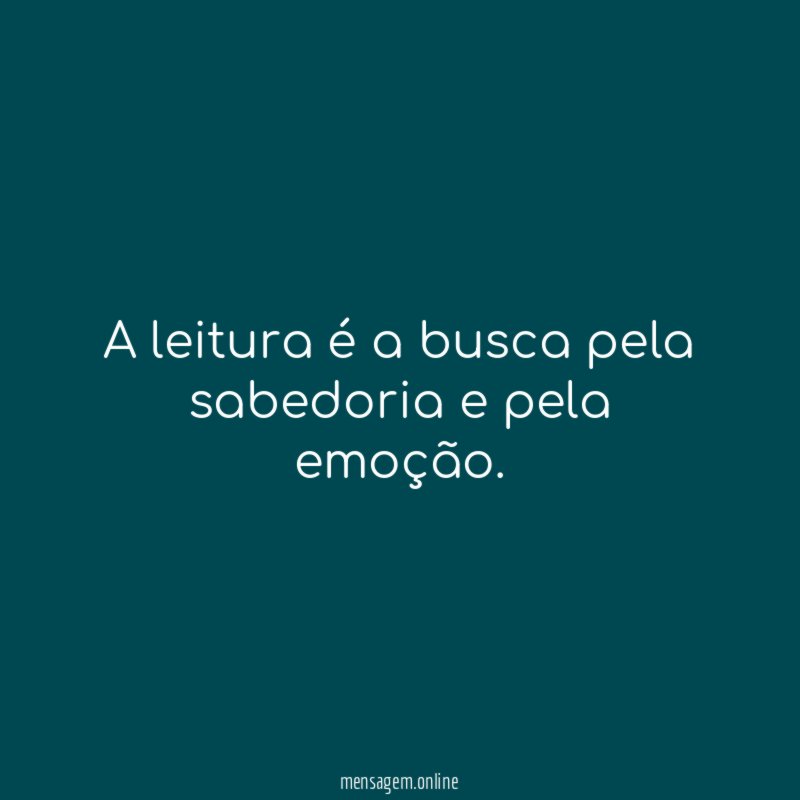 A leitura é a busca pela sabedoria e pela emoção