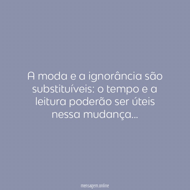 A moda e a ignorância são substituíveis