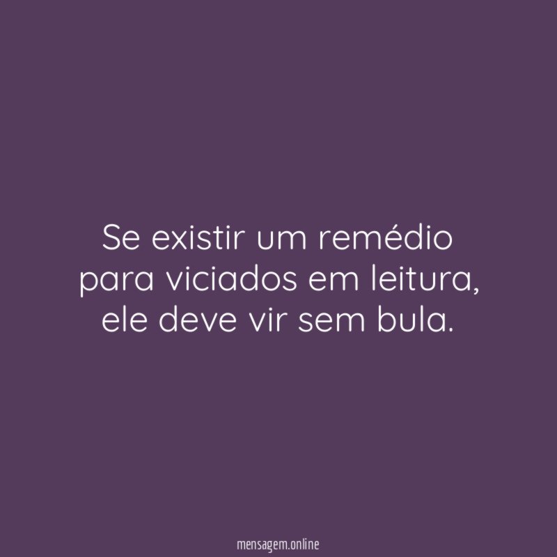 Se existir um remédio para viciados em leitura