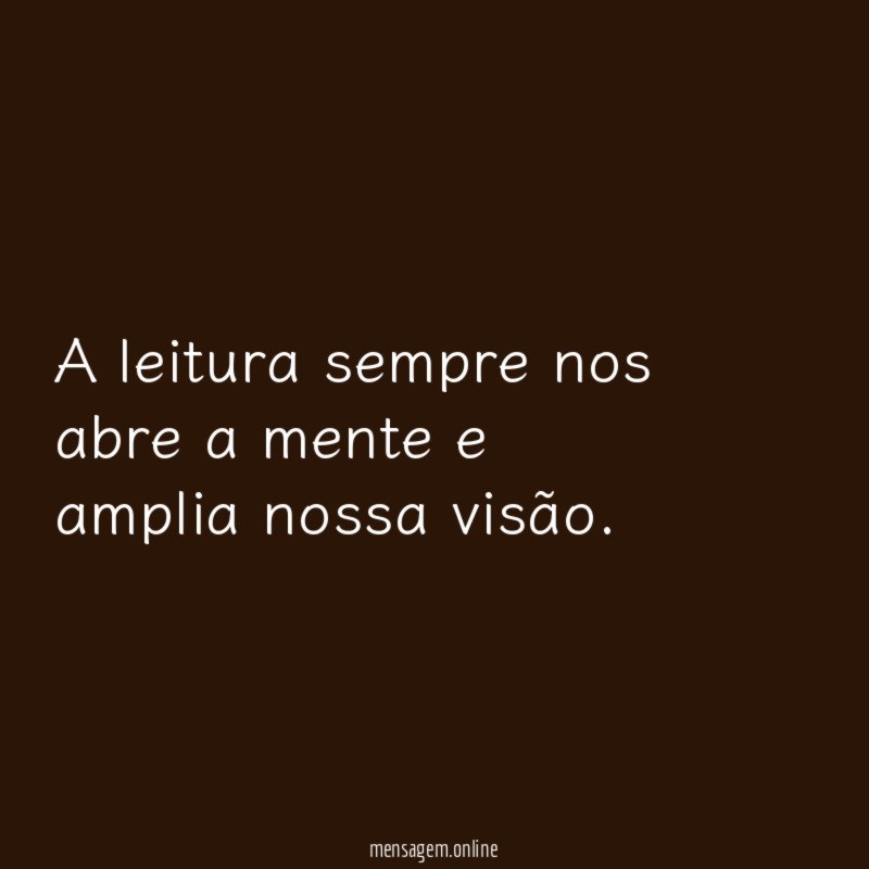 A leitura sempre nos abre a mente e amplia nossa visão