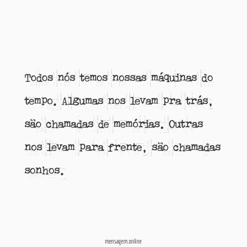Todos nós temos nossas máquinas do tempo