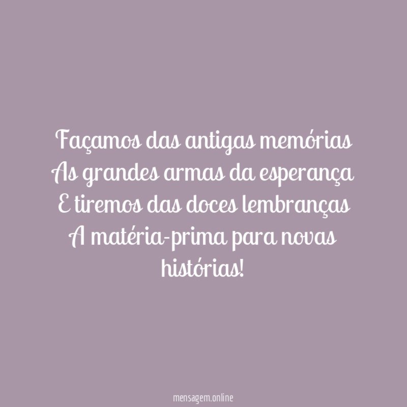 Façamos das antigas memórias As grandes armas da esperança E