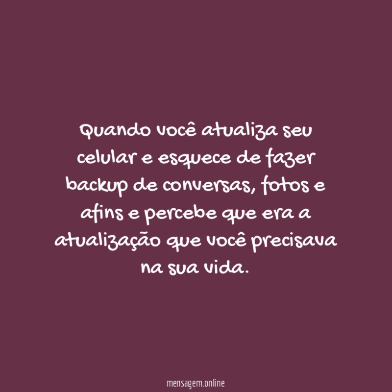 Quando você atualiza seu celular e esquece de fazer backup de conversas