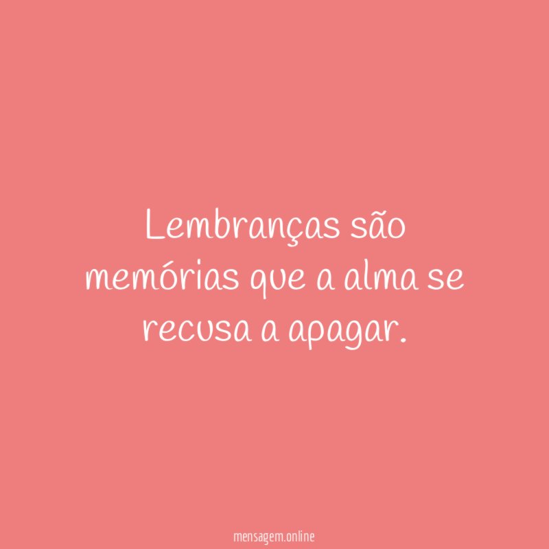 Lembranças são memórias que a alma se recusa