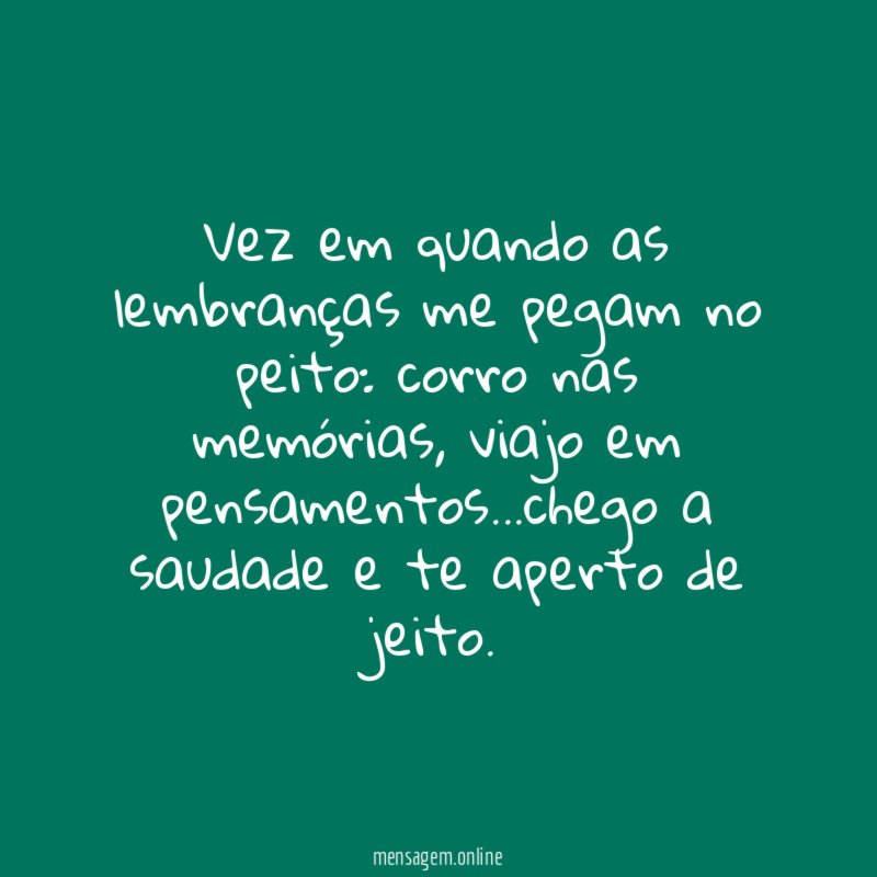 Vez em quando as lembranças me pegam no peito