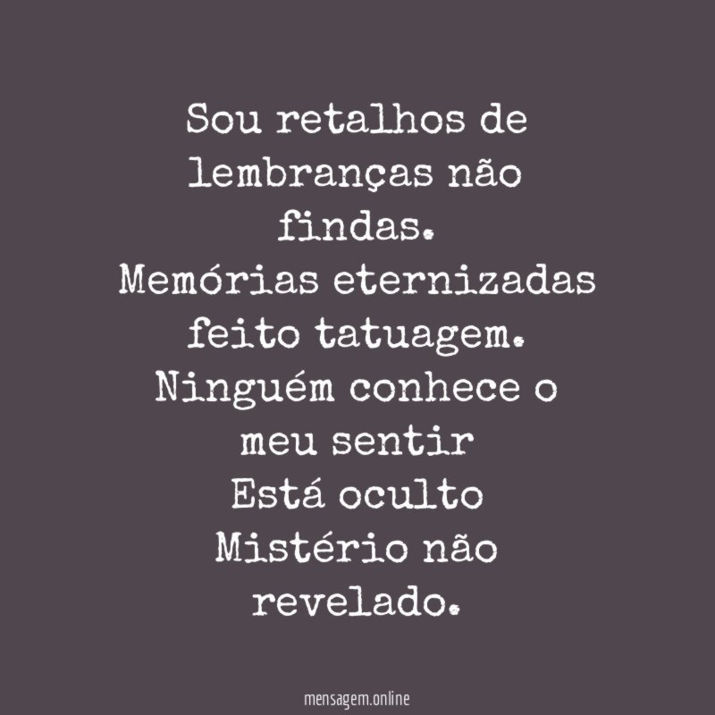 Sou retalhos de lembranças não findas