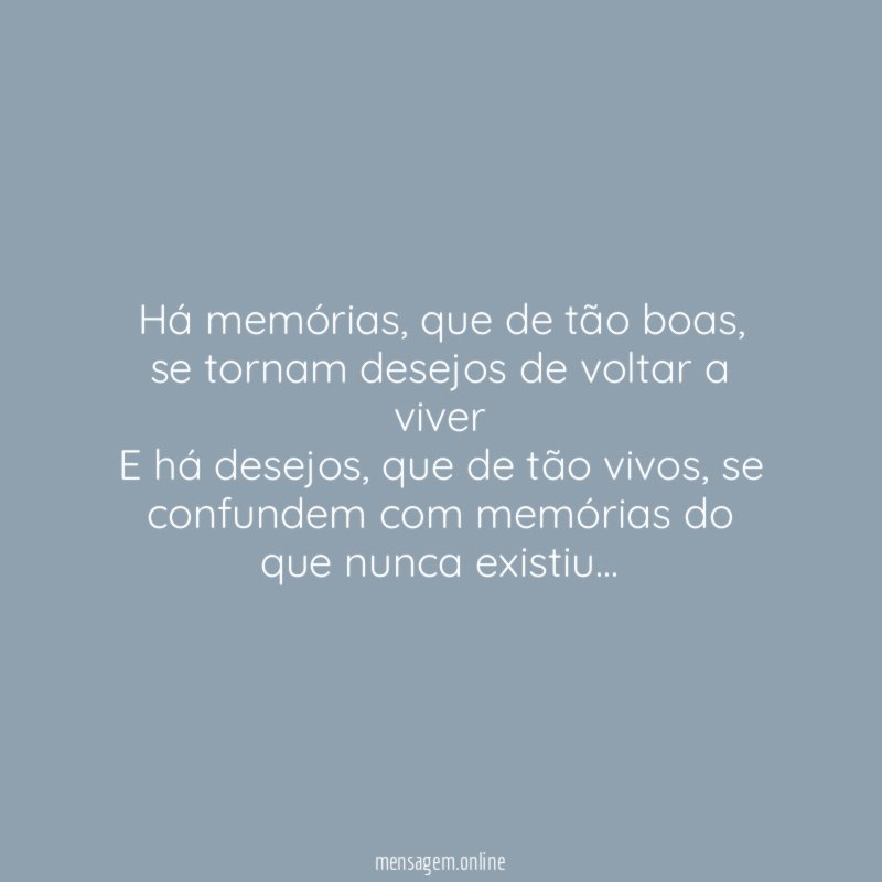 Há memórias, que de tão boas, se tornam desejos de voltar a viver
