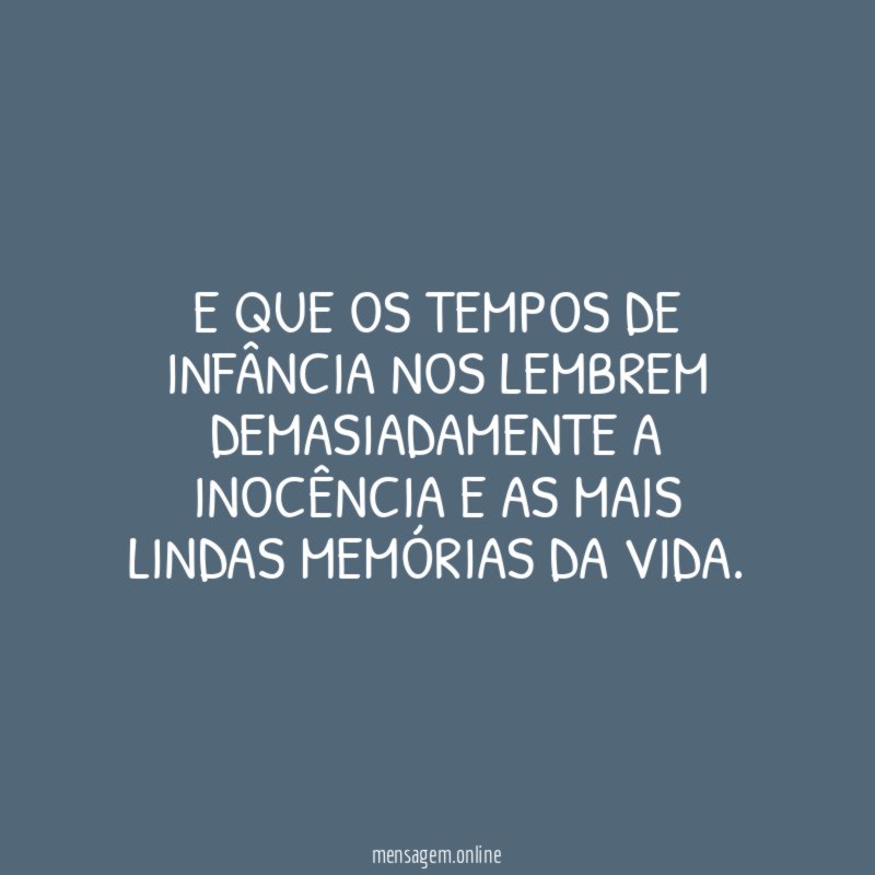 E que os tempos de infância nos lembrem