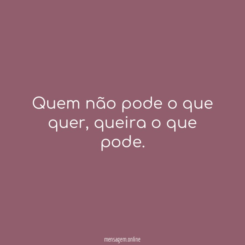 Quem não pode o que quer