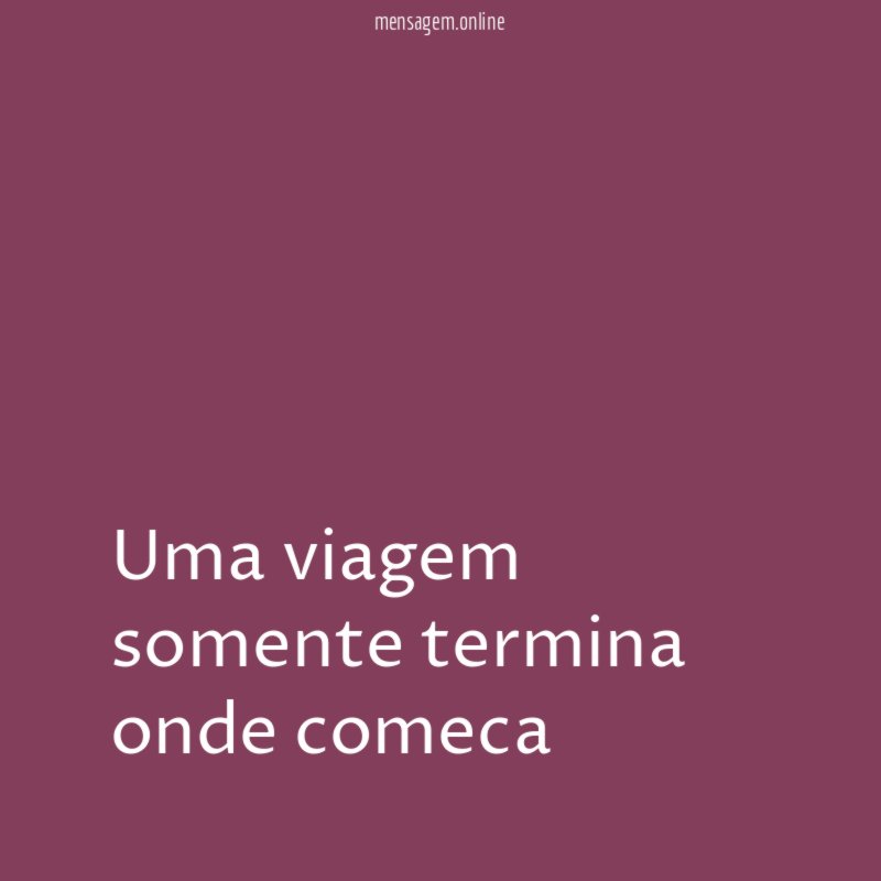 uma viagem somente termina onde comeca