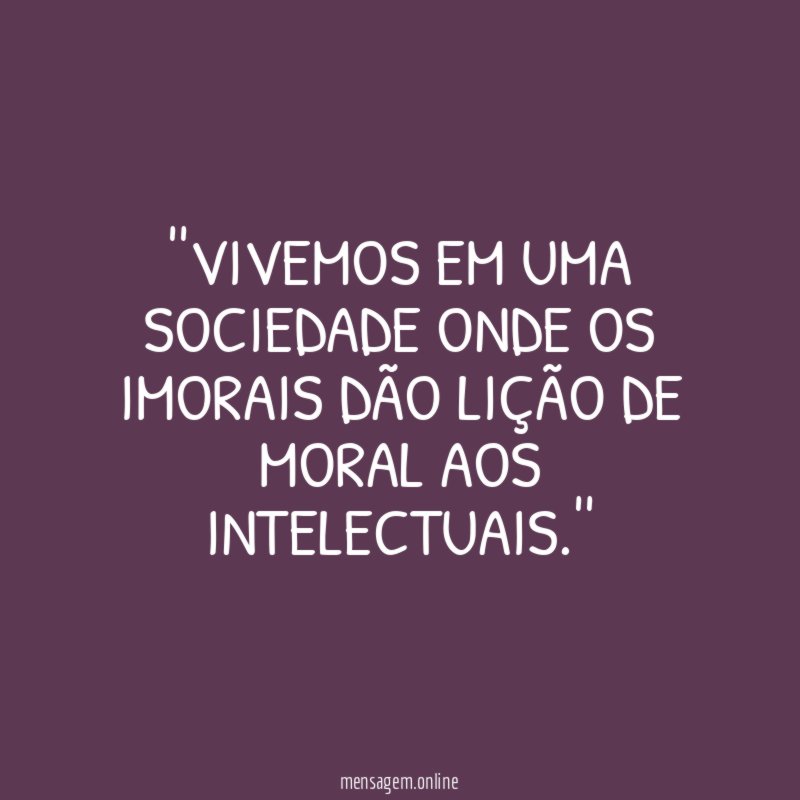 'Vivemos em uma sociedade onde os imorais dão