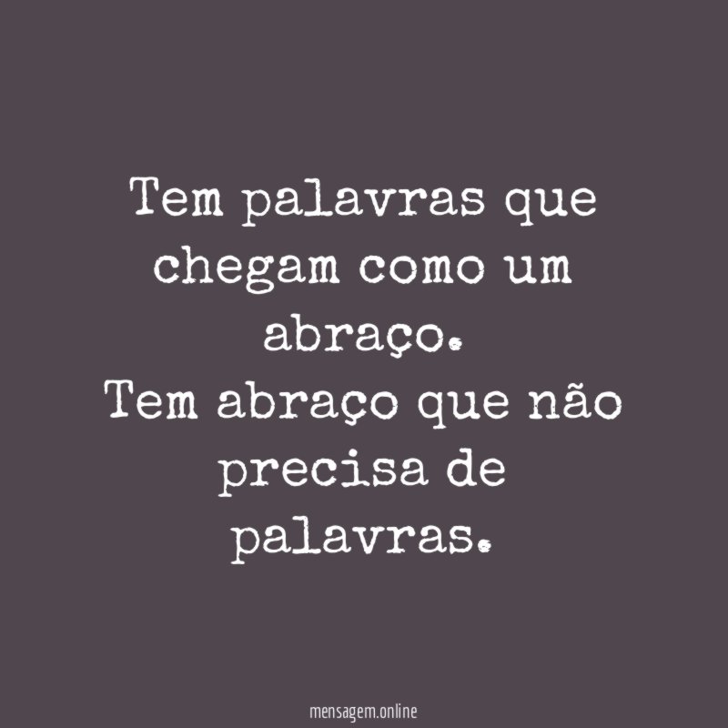 Tem palavras que chegam como um abraço