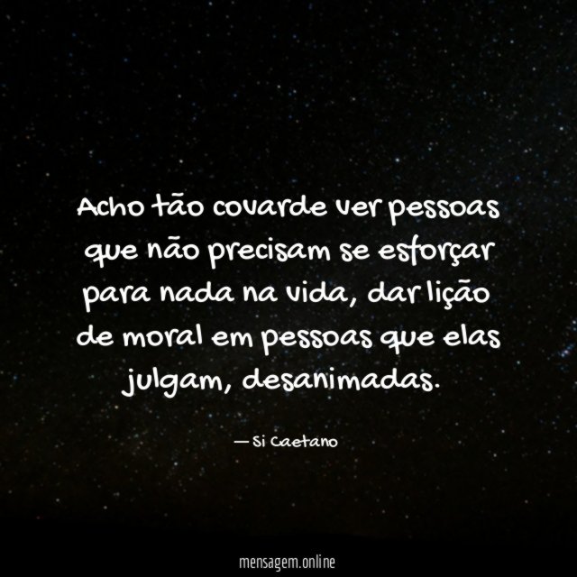 Acho tão covarde ver pessoas que não precisam