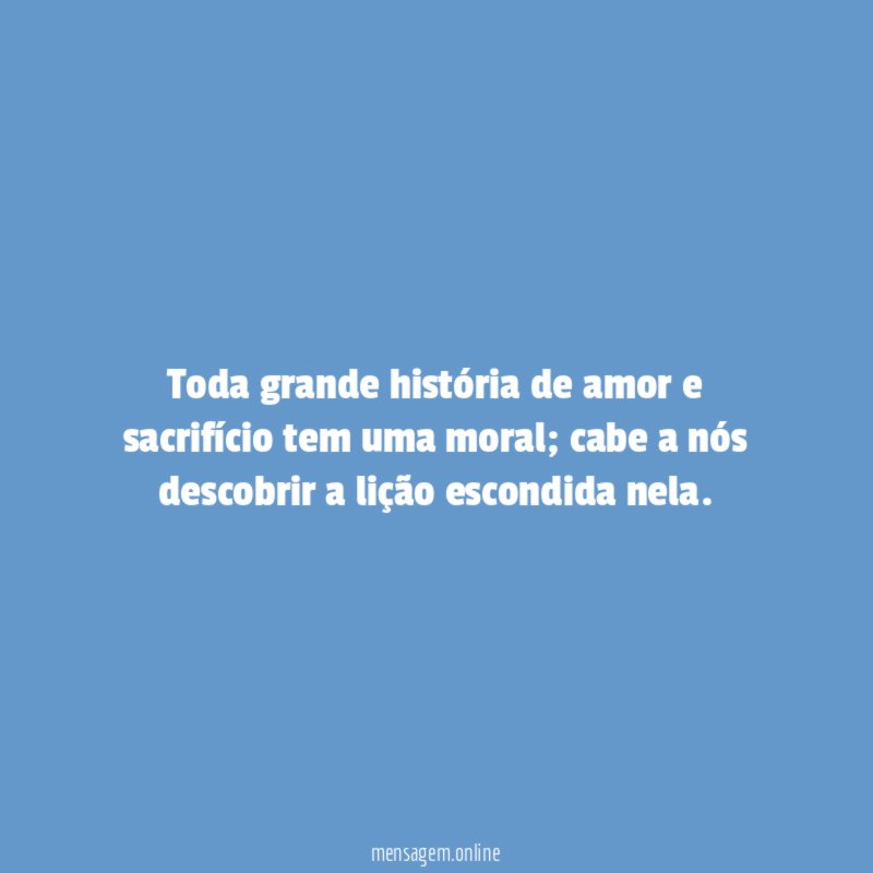 Toda grande história de amor e sacrifício tem uma moral