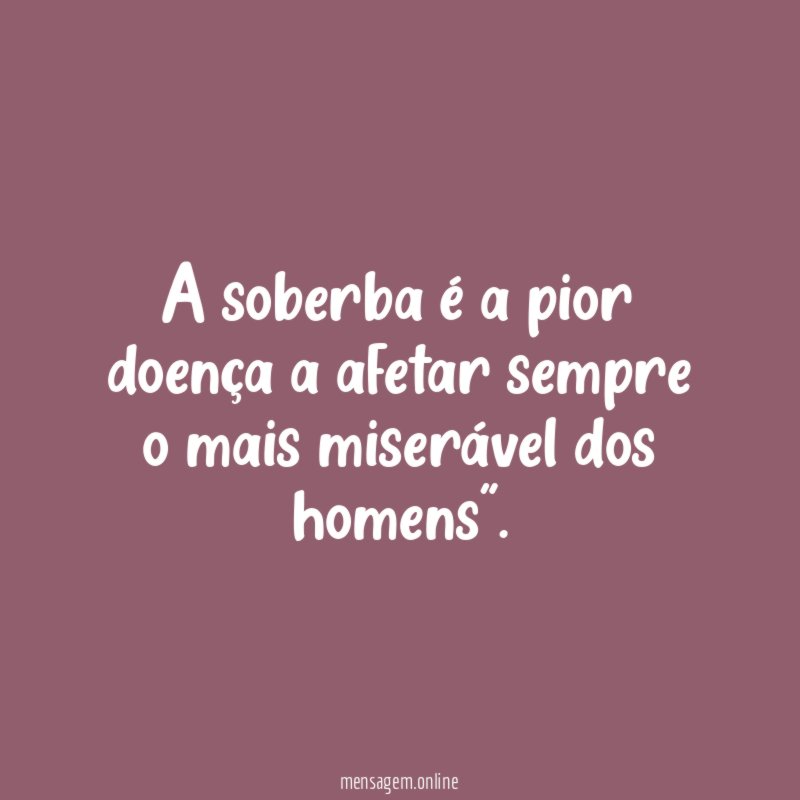 A soberba é a pior doença a afetar