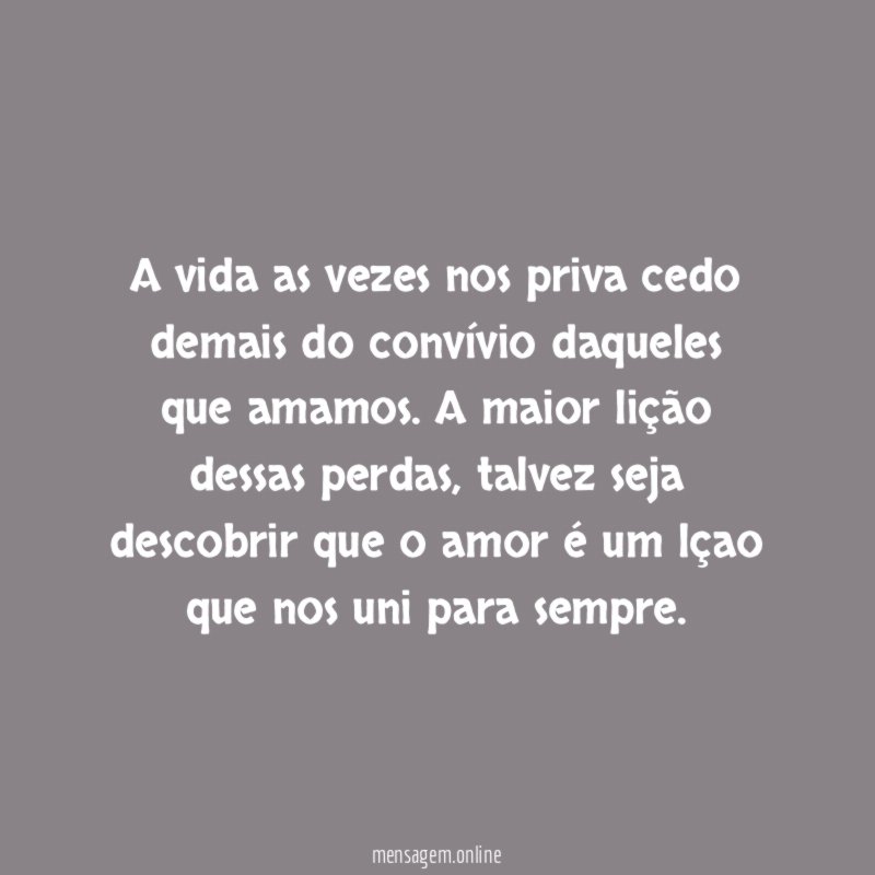 A vida as vezes nos priva cedo demais