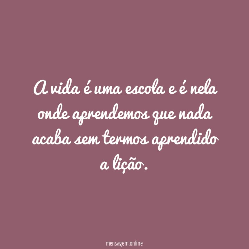 A vida é uma escola e é nela