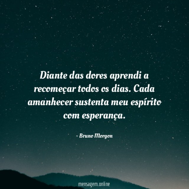 Diante das dores aprendi a recomeçar todos os dias