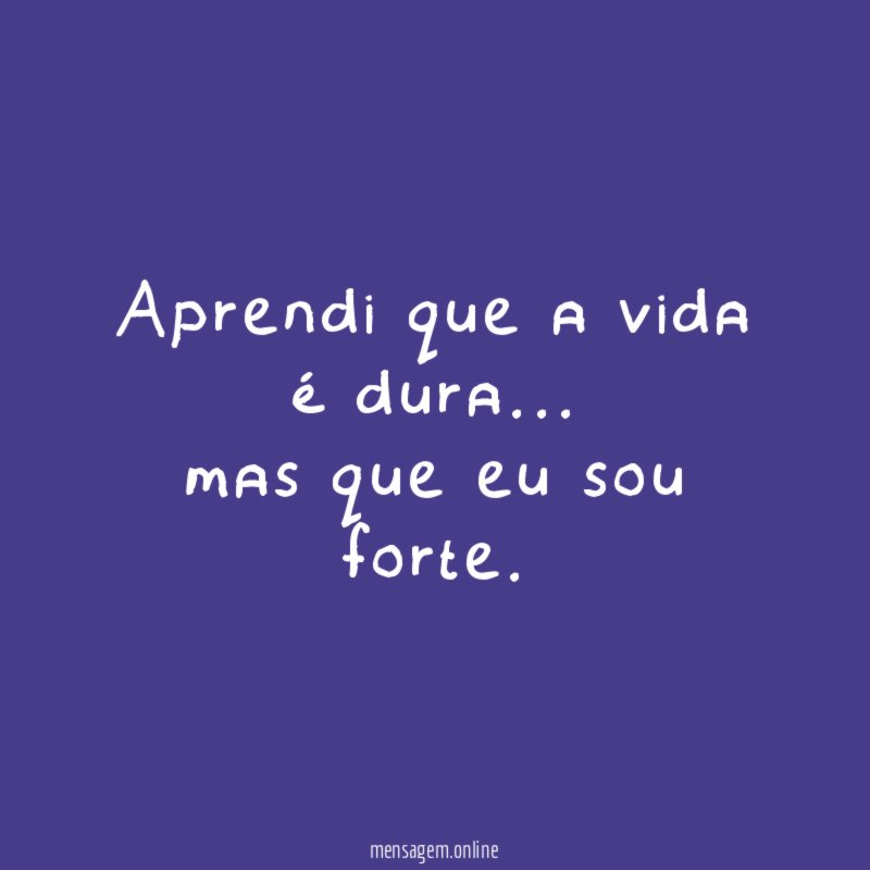 Aprendi que a vida é dura