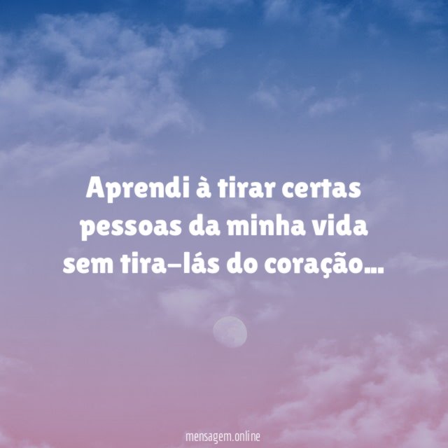 Aprendi à tirar certas pessoas da minha vida
