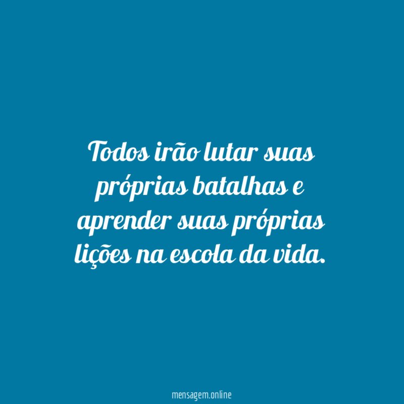 Todos irão lutar suas próprias batalhas e aprender