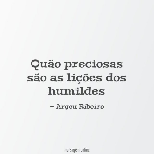 Quão preciosas são as lições dos humildes"