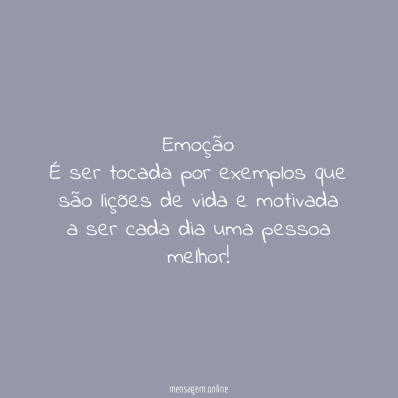 Emoção É ser tocada por exemplos que são lições