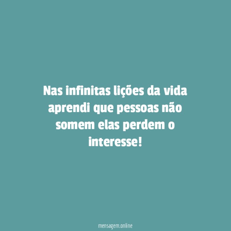 Nas infinitas lições da vida aprendi que pessoas
