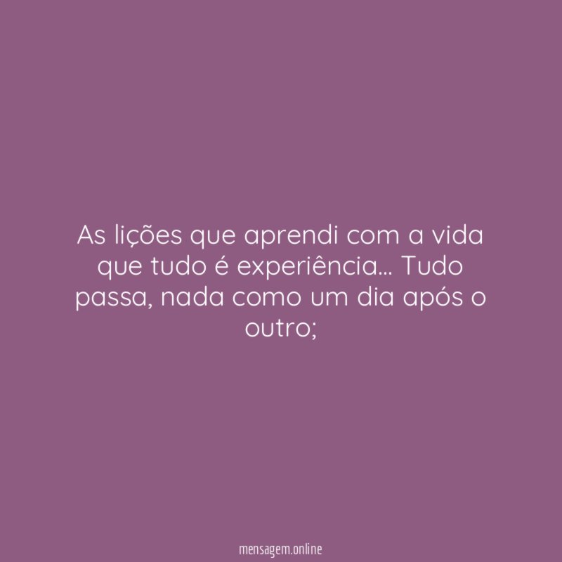 As lições que aprendi com a vida que tudo é experiência
